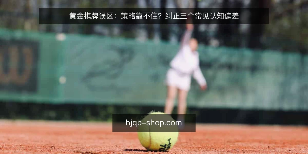 黄金棋牌误区：策略靠不住？纠正三个常见认知偏差 — 为什么现在需要审计你的棋牌策略 配图