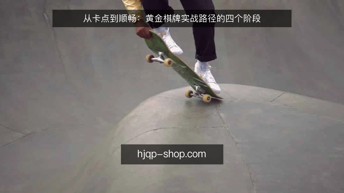 从卡点到顺畅：黄金棋牌实战路径的四个阶段